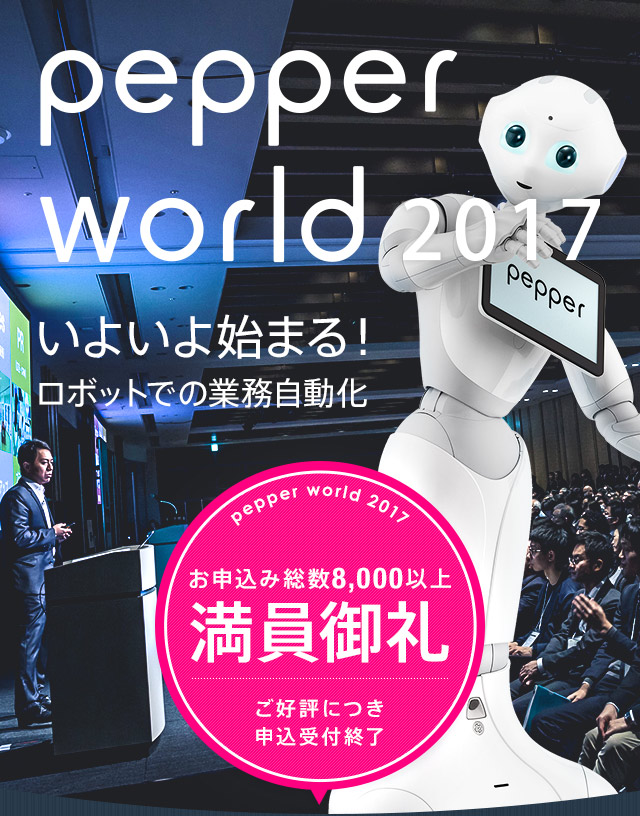 Pepper world 2017 -いよいよ始まる！ロボットでの業務自動化-【お申込み総数8,000以上満員御礼 ご好評につき申込受付終了】
