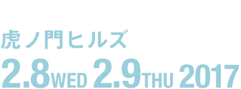 虎ノ門ヒルズ 2.8WED 2.9THU 2017