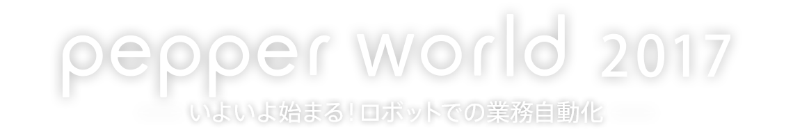 Pepper world 2017 -いよいよ始まる！ロボットでの業務自動化-