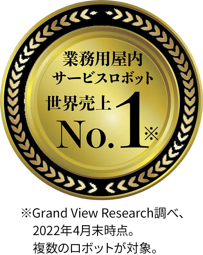 業務用屋内サービスロボット世界売上No.1 Grand View Research調べ、2022年4月末時点。複数のロボットが対象