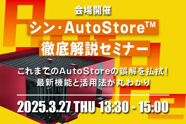 シン・AutoStoreTM徹底解説セミナー ～これまでのAutoStoreの誤解を払拭！最新機能と活用法が丸わかり～